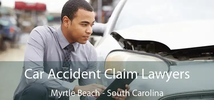 Car Accident Claim Lawyers Myrtle Beach - South Carolina