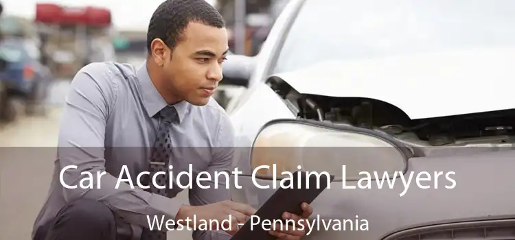 Car Accident Claim Lawyers Westland - Pennsylvania