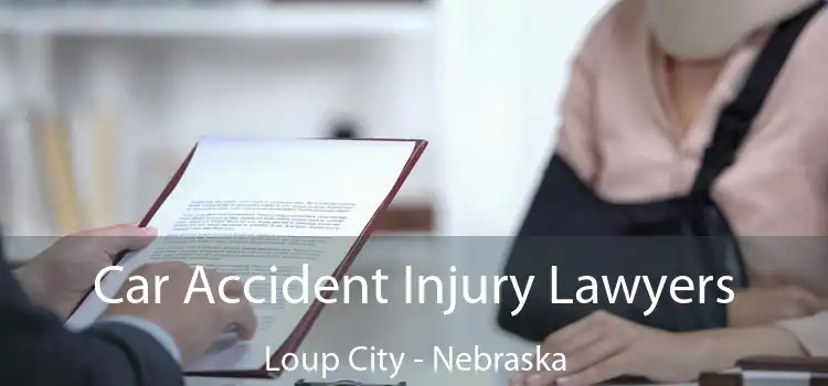 Car Accident Injury Lawyers Loup City - Nebraska