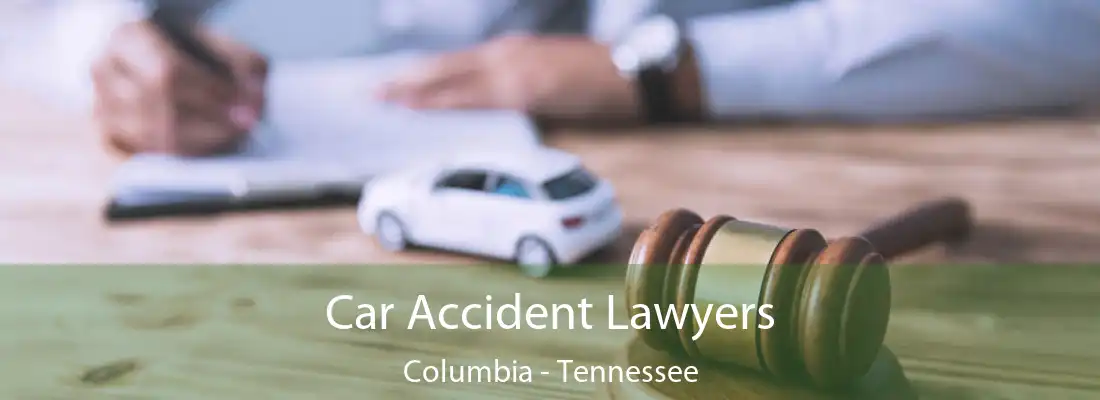 Car Accident Lawyers Columbia - Tennessee