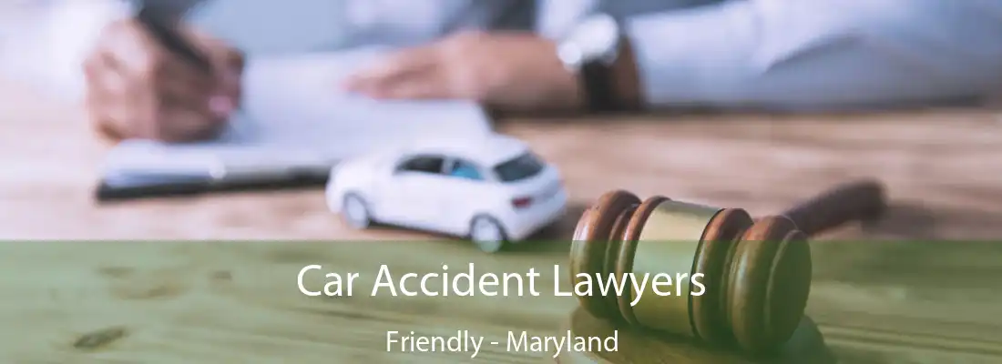 Car Accident Lawyers Friendly - Maryland