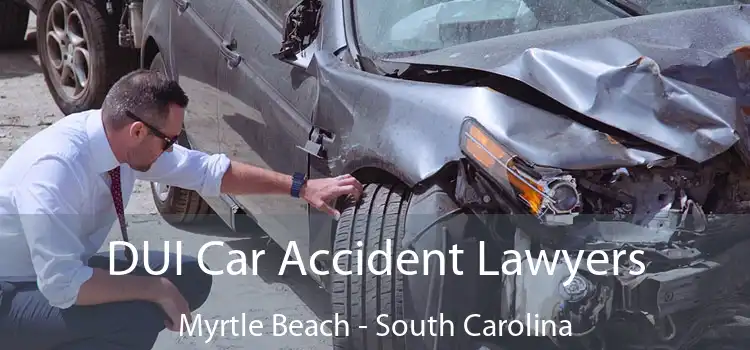 DUI Car Accident Lawyers Myrtle Beach - South Carolina