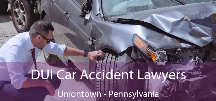 DUI Car Accident Lawyers Uniontown - Pennsylvania