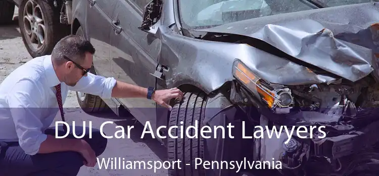 DUI Car Accident Lawyers Williamsport - Pennsylvania