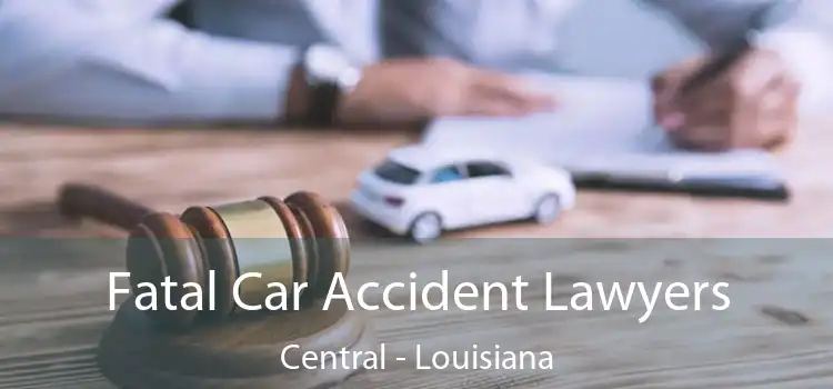 Fatal Car Accident Lawyers Central - Louisiana