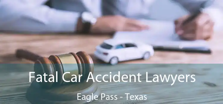Fatal Car Accident Lawyers Eagle Pass - Texas