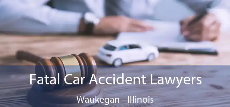 Fatal Car Accident Lawyers Waukegan - Illinois
