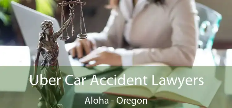 Uber Car Accident Lawyers Aloha - Oregon