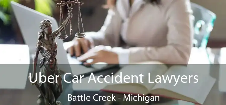 Uber Car Accident Lawyers Battle Creek - Michigan