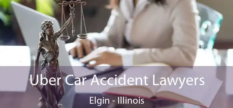 Uber Car Accident Lawyers Elgin - Illinois