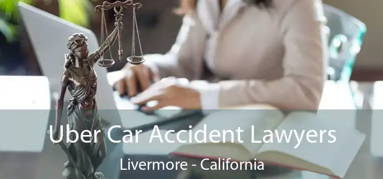 Uber Car Accident Lawyers Livermore - California
