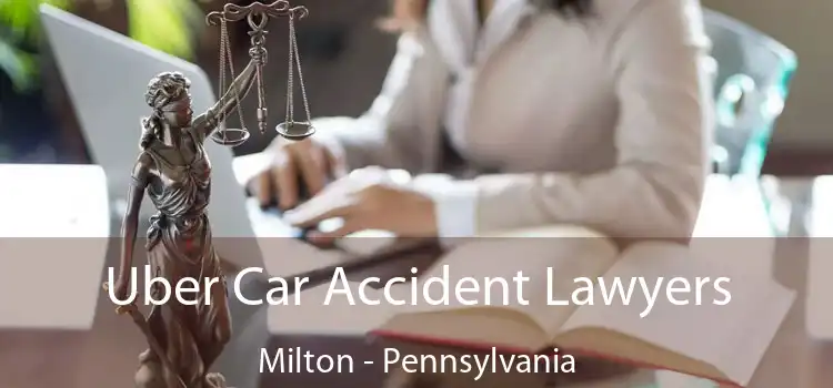 Uber Car Accident Lawyers Milton - Pennsylvania