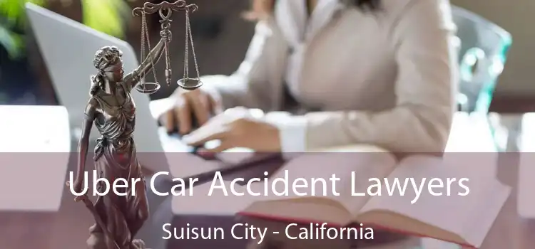 Uber Car Accident Lawyers Suisun City - California