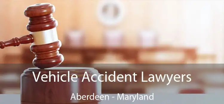 Vehicle Accident Lawyers Aberdeen - Maryland