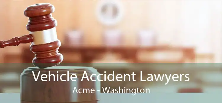 Vehicle Accident Lawyers Acme - Washington