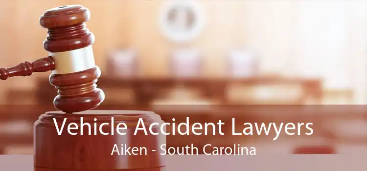 Vehicle Accident Lawyers Aiken - South Carolina