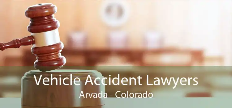 Vehicle Accident Lawyers Arvada - Colorado