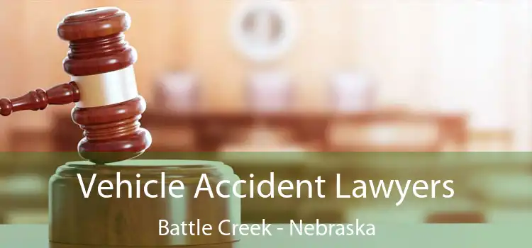 Vehicle Accident Lawyers Battle Creek - Nebraska