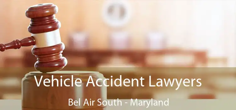 Vehicle Accident Lawyers Bel Air South - Maryland