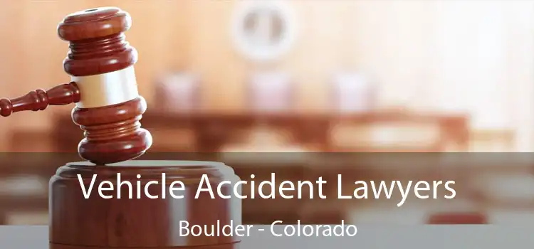Vehicle Accident Lawyers Boulder - Colorado