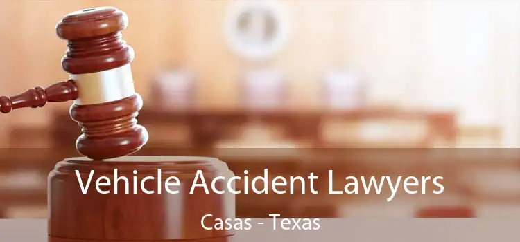 Vehicle Accident Lawyers Casas - Texas