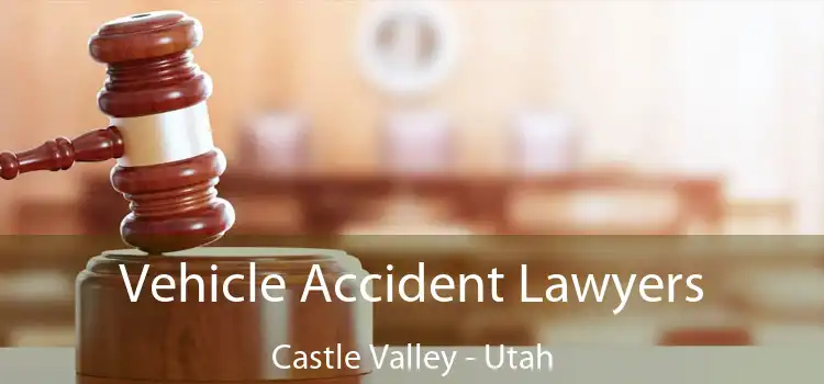 Vehicle Accident Lawyers Castle Valley - Utah
