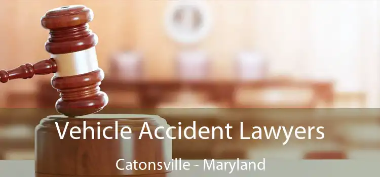 Vehicle Accident Lawyers Catonsville - Maryland