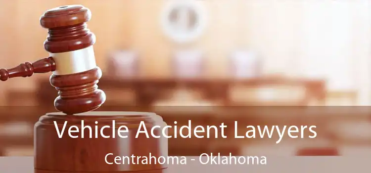 Vehicle Accident Lawyers Centrahoma - Oklahoma