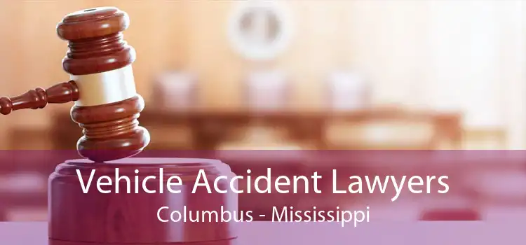 Vehicle Accident Lawyers Columbus - Mississippi