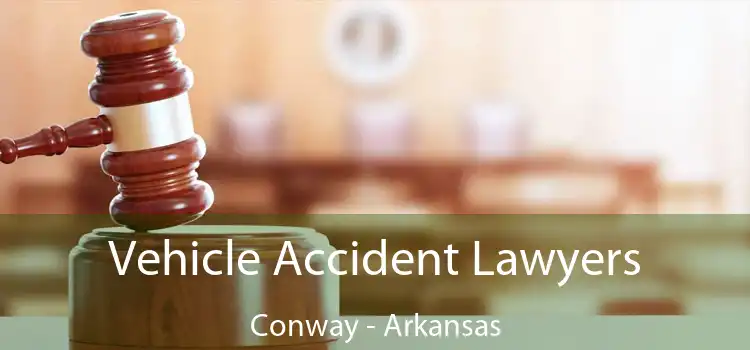 Vehicle Accident Lawyers Conway - Arkansas