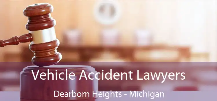 Vehicle Accident Lawyers Dearborn Heights - Michigan