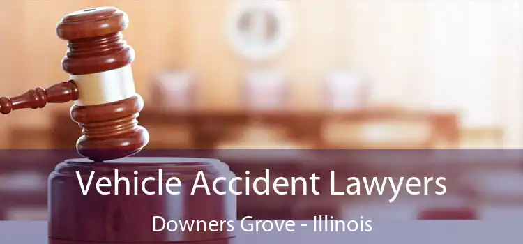 Vehicle Accident Lawyers Downers Grove - Illinois