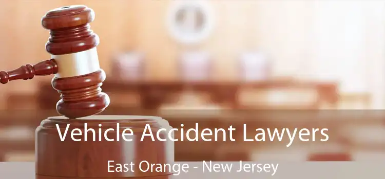 Vehicle Accident Lawyers East Orange - New Jersey