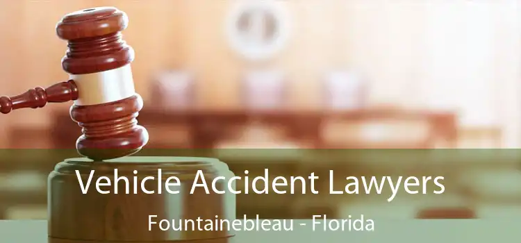 Vehicle Accident Lawyers Fountainebleau - Florida