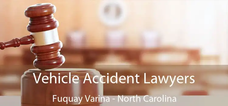 Vehicle Accident Lawyers Fuquay Varina - North Carolina