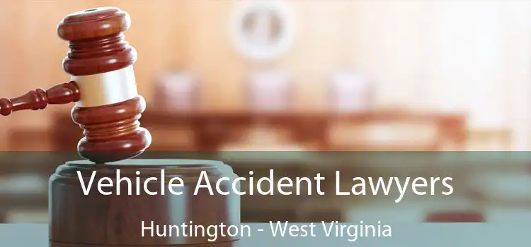 Vehicle Accident Lawyers Huntington - West Virginia