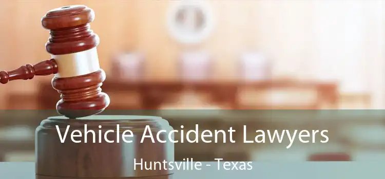Vehicle Accident Lawyers Huntsville - Texas