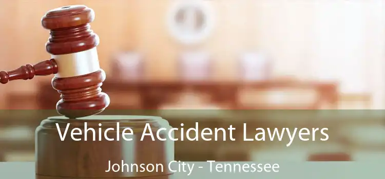 Vehicle Accident Lawyers Johnson City - Tennessee