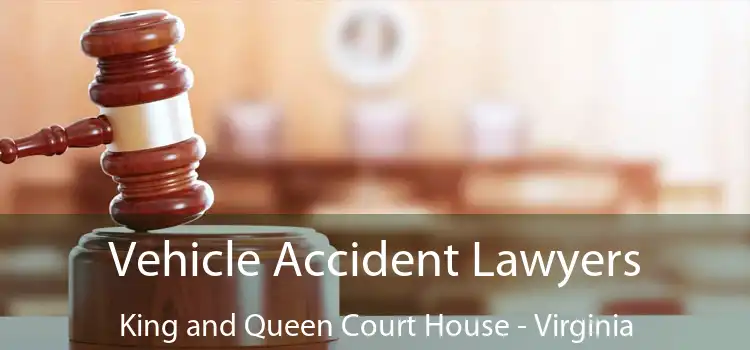Vehicle Accident Lawyers King and Queen Court House - Virginia