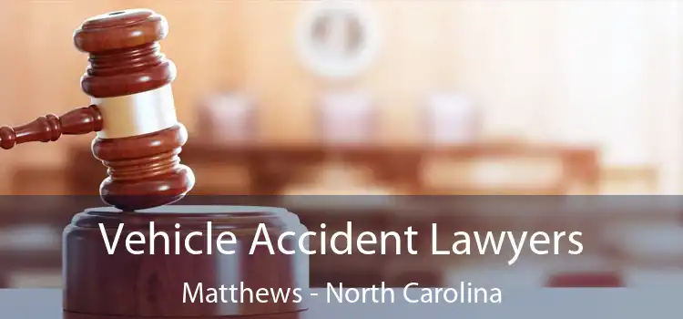 Vehicle Accident Lawyers Matthews - North Carolina