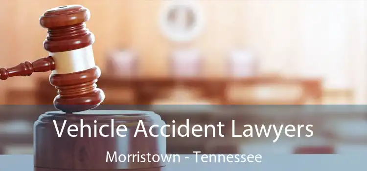 Vehicle Accident Lawyers Morristown - Tennessee