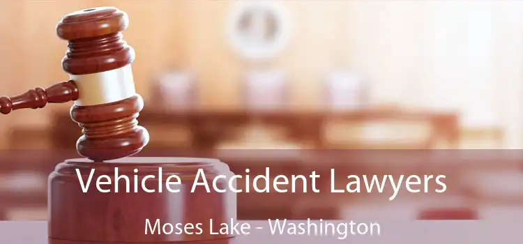 Vehicle Accident Lawyers Moses Lake - Washington