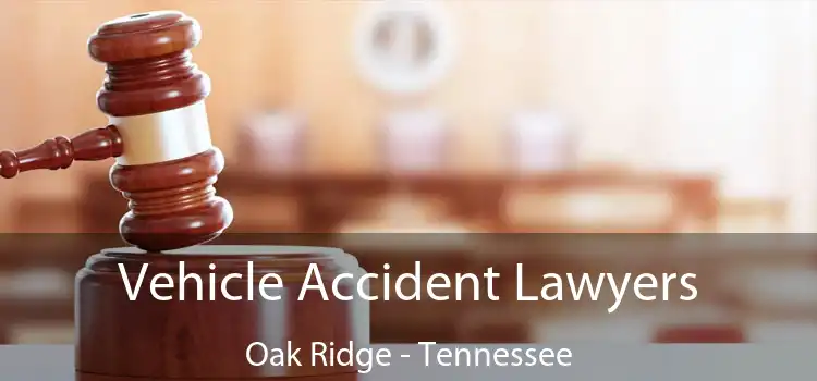 Vehicle Accident Lawyers Oak Ridge - Tennessee