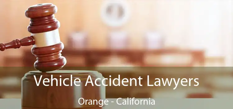Vehicle Accident Lawyers Orange - California