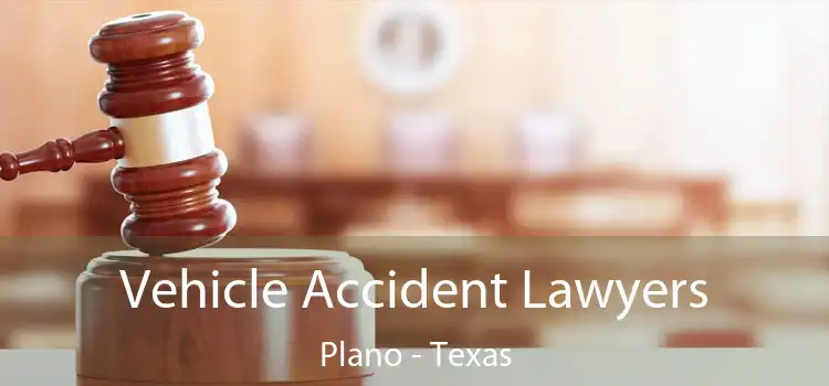 Vehicle Accident Lawyers Plano - Texas