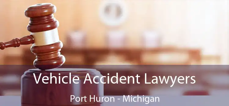 Vehicle Accident Lawyers Port Huron - Michigan