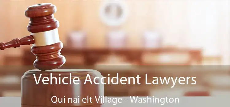 Vehicle Accident Lawyers Qui nai elt Village - Washington