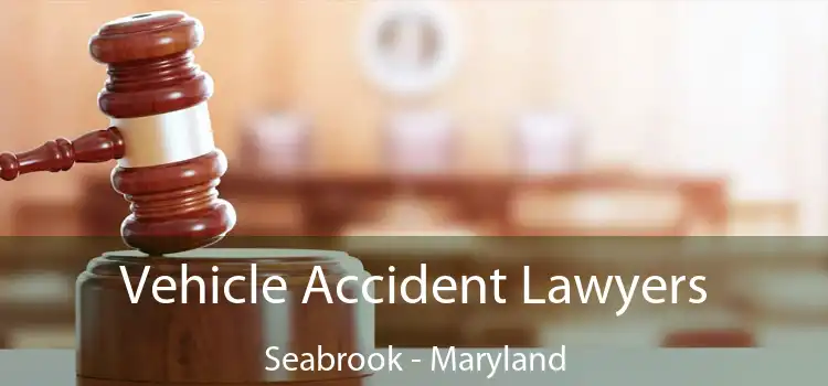 Vehicle Accident Lawyers Seabrook - Maryland