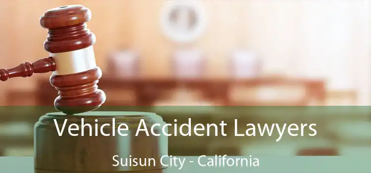 Vehicle Accident Lawyers Suisun City - California
