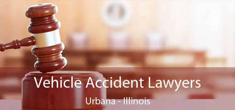 Vehicle Accident Lawyers Urbana - Illinois